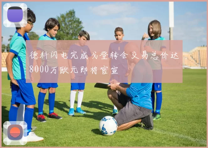 德科闪电完成戈登转会交易总价达8000万欧元即将官宣