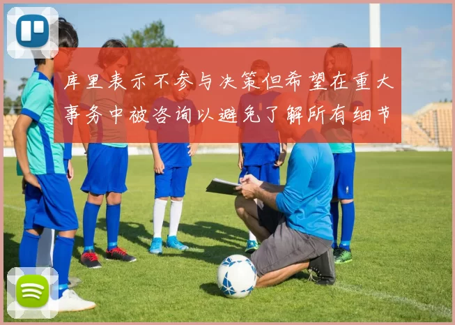 库里表示不参与决策但希望在重大事务中被咨询以避免了解所有细节